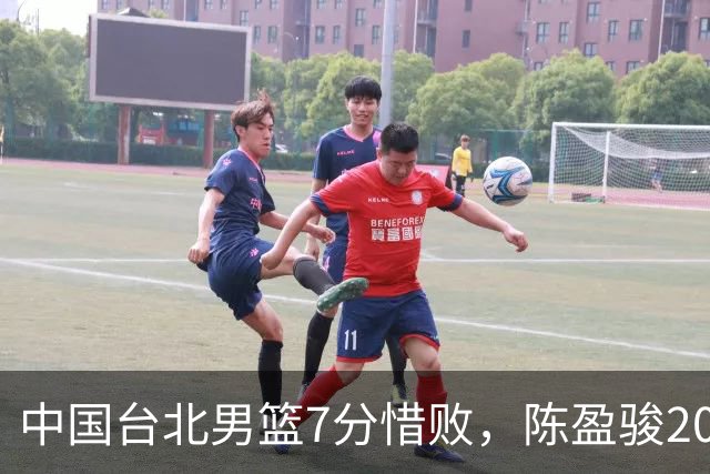 中国台北男篮7分惜败，陈盈骏20分陈盈骏19分，中国男篮半决赛对阵日本